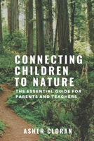 CONNECTING CHILDREN TO NATURE: The Essential Guide for Parents and Teachers 1695259157 Book Cover