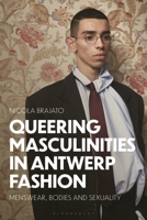 Queering Masculinities in Antwerp Fashion: Menswear, Bodies and Sexuality 1350501166 Book Cover
