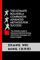 The Ultimate Boli Khela Companion: Advanced Methods for Success: The Definitive Guide to Mastering Boli Khela Boxing with Proven Strategies and Expert ... Self-Defense Mastery, and Sport Training) B0CP8KL43L Book Cover