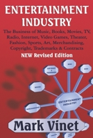 ENTERTAINMENT INDUSTRY: The Business of Music, Books, Movies, TV, Radio, Internet, Video Games, Theater, Fashion, Sports, Art, Merchandising, Copyright, Trademarks & Contracts - NEW Revised Edition B083XVYXVN Book Cover