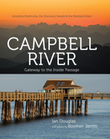 Campbell River: Gateway to the Inside Passage, Including Strathcona, the Discovery Islands and the Mainland Inlets 1550175017 Book Cover