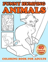 Funny Humping Animals Coloring Book For Adults: Animals Gone Wild Hilarious Novelty Gift Coloring Book Featuring Many Different Animals Humping! Perfect Birthday or Valentines Day Gift 166197712X Book Cover