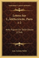 Lettres Sur L’Electricite, Parts 1-2: Avec Figures En Taille-Douce (1764) 116620880X Book Cover