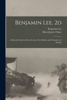 Benjamin Lee, 2d; a Record Gathered From Letters, Note-books, and Narratives of Friends 1017707162 Book Cover