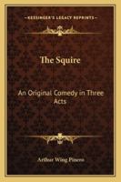 The Squire: An Original Comedy in Three Acts 1502391171 Book Cover