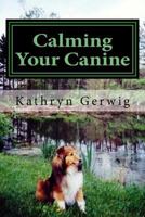 Calming Your Canine: One Simple Step to a Better Behaved Pet 171735212X Book Cover