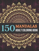 150 Mandalas Adult Coloring Book: Coloring Book for Adults, Stress Relief and Relaxation Mandala Designs B093RZJNF1 Book Cover