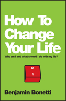 How to Change Your Life: Who Am I and What Should I Do with My Life? 085708464X Book Cover