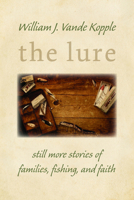The Lure: Still More Stories of Families, Fishing, and Faith 080286841X Book Cover