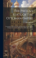 The Present State Of The Ottoman Empire: Containing A More Accurate And Interesting Account Of The Religion, Government, Military Est Ablishment ... Of The Turks 101971011X Book Cover