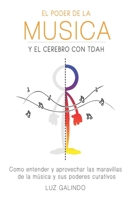 El Poder de la Música y el Cerebro con TDAH: Como entender y aprovechar las maravillas de la música y sus poderes curativos (Controlando El Tdah) 1777006333 Book Cover