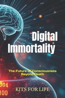 Digital Immortality: The Future of Consciousness Beyond Death: Exploring the Promise, Perils, and Philosophical Implications of Eternal Life in the Digital Age B0DT635YFB Book Cover