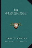 The Life Of Nicholas I: Emperor Of All The Russias 1148021566 Book Cover