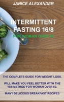 Intermittent Fasting 16/8 for Woman Over 50: The Complete Guide for Weight Loss. Will Make You Feel Better with the 16/8 Method for Woman Over 50. Many Delicious Breakfast Recipes 1914516583 Book Cover