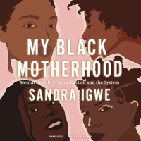 My Black Motherhood: Mental Health, Stigma, Racism, and the System B0BCDB6T67 Book Cover
