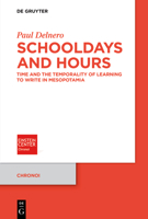 Schooldays and Hours: The Temporality of Learning to Write in Mesopotamia 3112244508 Book Cover