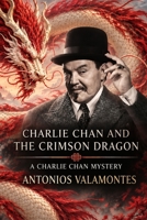Charlie Chan and the Crimson Dragon: A CHARLIE CHAN MYSTERY (The Enigmatic Chronicles of Charlie Chan: Mystery Adventures) B0C9SBP1CV Book Cover