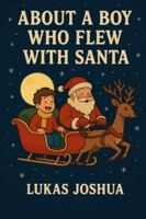About A Boy Who Flew With Santa B0G498P3DY Book Cover