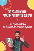 Get Started With Amazon Affiliate Program: Tips And Strategies To Become An Amazon Affiliate: Affiliate Marketing For Beginners B09CRN5W7M Book Cover