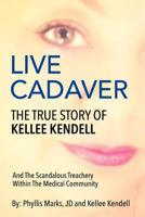 Live Cadaver: The True Story of Kellee Kendell and Scandalous Treachery Within the Medical Community 069225711X Book Cover