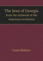 The Jews of Georgia from the Outbreak of the American Revolution to the Close of the 18th Century 117214091X Book Cover
