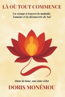 Là Où Tout commence: Un voyage à travers la maladie, l'amour et la découverte du Soi (French Edition) B0GTDQCP91 Book Cover