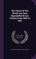 The Vision of the World-war Seen Repeatedly by Leo Tolstoy From 1908 to 1910 1014419751 Book Cover