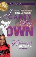 I Carry My Own: The Life, Love & Legacies of Single Moms 1387548220 Book Cover