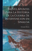 Breves Apuntes para la Historia de la Guerra de Intervencion en Sinaloa 1017521891 Book Cover