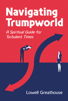 Navigating Trumpworld: A Spiritual Guide for Turbulent Times B0FP3KR4Z4 Book Cover