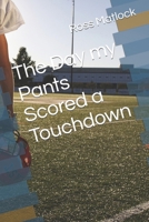 The Day My Pants Scored a Touchdown B0CVCZKB35 Book Cover