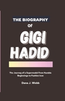 THE BIOGRAPHY OF GIGI HADID: The Journey of a Supermodel from Humble Beginnings to Fashion Icon B0DTT62HSW Book Cover