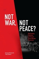Not War, Not Peace?: Motivating Pakistan to Prevent Cross-Border Terrorism 0199467498 Book Cover
