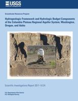 Hydrogeologic framework and hydrologic budget components of the Columbia Plateau Regional Aquifer System, Washington, Oregon, and Idaho: USGS Scientific Investigations Report 2011-5124 1500485373 Book Cover