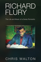 Richard Flury: The Life and Music of a Swiss Romantic 0907689442 Book Cover