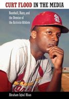 Curt Flood in the Media: Baseball, Race, and the Demise of the Activist-Athlete 1617039462 Book Cover