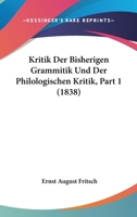 Kritik Der Bisherigen Grammitik Und Der Philologischen Kritik, Part 1 (1838) 1167652134 Book Cover