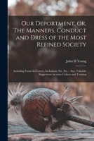 Our Deportment, or, The Manners, Conduct and Dress of the Most Refined Society [microform]: Including Forms for Letters, Invitations, Etc. Etc.: Also, Valuable Suggestions on Some Culture and Training 1014587166 Book Cover