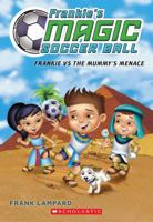 Frankie's Magic Soccer Ball #4: Frankie vs. The Mummy's Menace 054566618X Book Cover