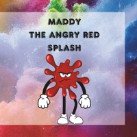 Maddy The Angry Red Splash: A Splash of Temper, A Heart of Gold: Maddy's Journey to Manage Anger (The Colourful Fun-Tastic Splashy Feelings) B0DGDTTM2S Book Cover
