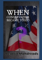 When Conservatism Became Toxic: A Polemic B0DBZRHPRS Book Cover