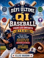 Le Défi Ultime de Qi Baseball Pour Les Enfants de 7 À 12 ANS: Tout ce dont les jeunes joueurs ont besoin pour développer leur confiance en soi, maîtri B0H9BBWCN5 Book Cover