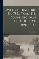 Avec une batterie de 75 le tube 1233, souvenirs d'un chef de pièce (1915-1916); 1016509855 Book Cover