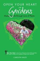 Open Your Heart with Gardens: Mastering Life through Love of Plants 160166012X Book Cover