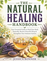 The Natural Healing Handbook: Your Essential Guide to Heal Your Body Naturally, Restore Peaceful Sleep & Strengthen Your Immune System B0FLDGN39N Book Cover