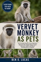 VERVET MONKEY AS PETS: The Complete Guide to Vervet Monkeys: Behavior, Diet, Habitat Needs, Social Structure, Health, and Ethical Considerations in Captivity B0H24BH8Z8 Book Cover