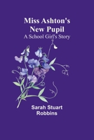 Miss Ashton's New Pupil: A School Girl's Story 9357727728 Book Cover