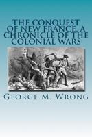 The Conquest of New France: A Chronicle of the Colonial Wars 1535270101 Book Cover