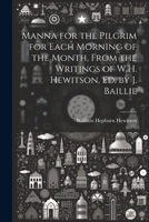 Manna for the Pilgrim for Each Morning of the Month, From the Writings of W.H. Hewitson, Ed. by J. Baillie 102123897X Book Cover