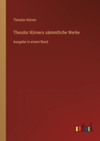 Theodor Körners sämmtliche Werke: Ausgabe in einem Band 3368413783 Book Cover